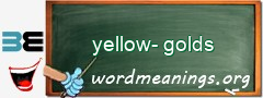 WordMeaning blackboard for yellow-golds